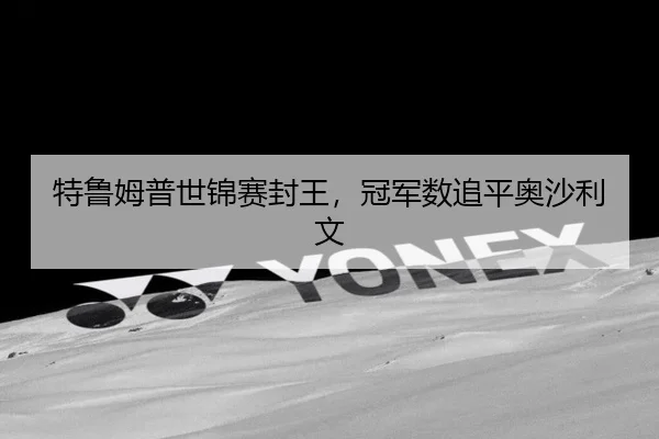 特鲁姆普世锦赛封王，冠军数追平奥沙利文