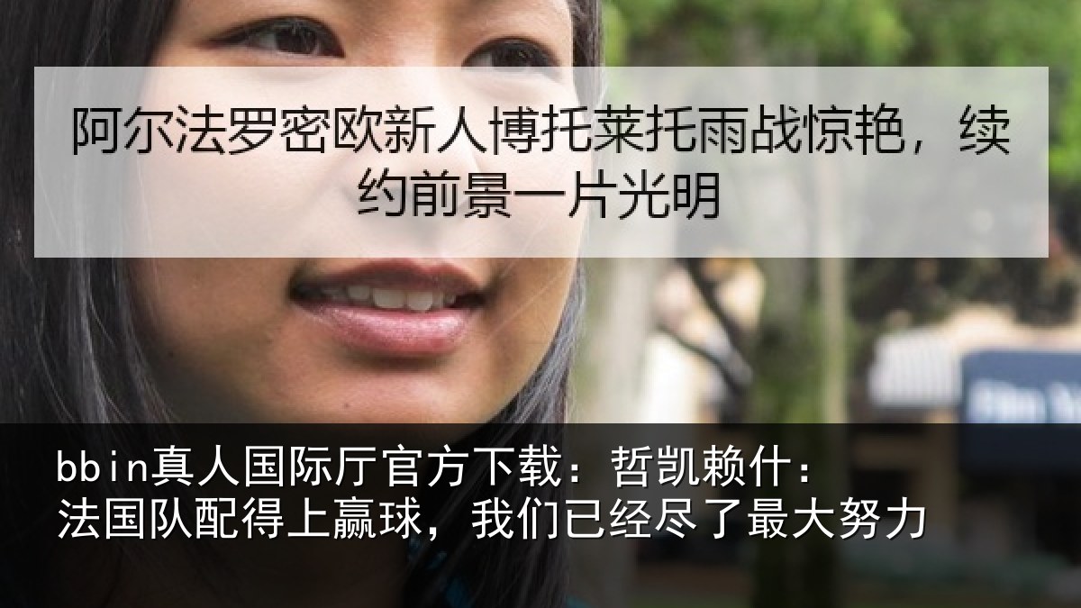 bbin真人国际厅官方下载：哲凯赖什：法国队配得上赢球，我们相关情况